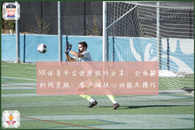 MK体育平台使用技巧分享：全面解析网页版、客户端核心功能及操作体验