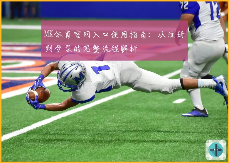 MK体育官网入口使用指南：从注册到登录的完整流程解析
