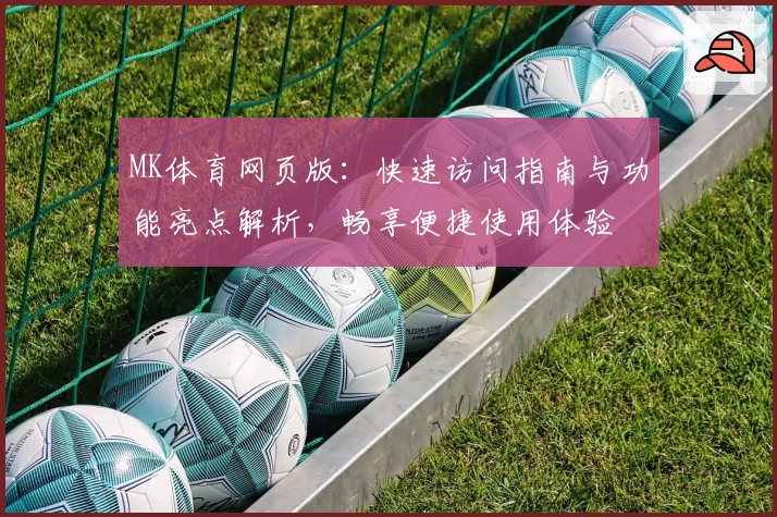 MK体育网页版：快速访问指南与功能亮点解析，畅享便捷使用体验