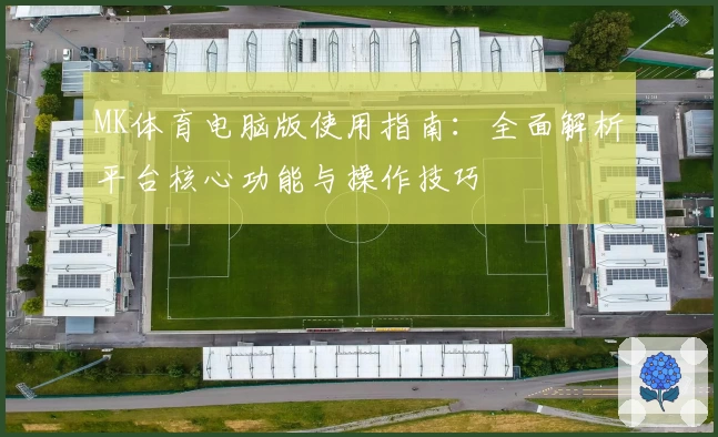 MK体育电脑版使用指南：全面解析平台核心功能与操作技巧