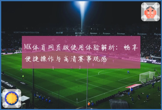 MK体育网页版使用体验解析：畅享便捷操作与高清赛事观感