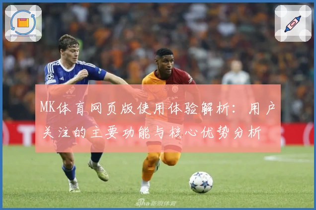 MK体育网页版使用体验解析：用户关注的主要功能与核心优势分析